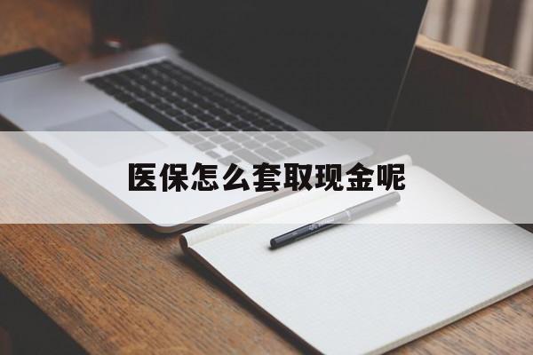 资阳最新医保怎么套取现金呢方法分析(最方便真实的资阳医保怎么套现有什么危害方法)